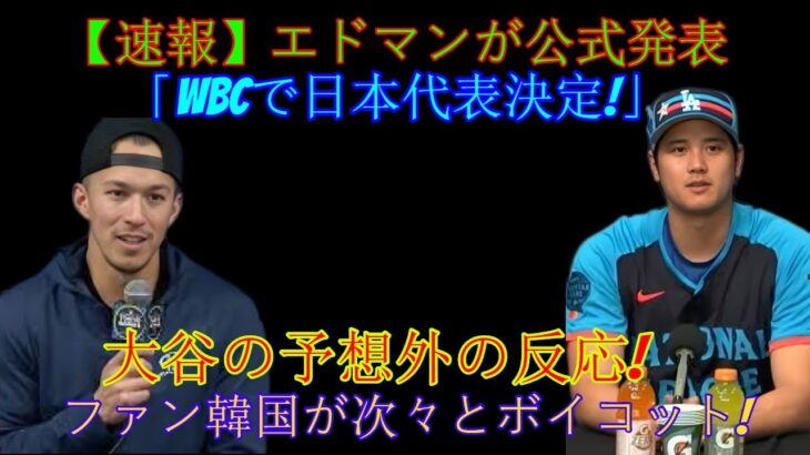 【速報】エドマン氏「WBC日本代表に決定！」と正式発表！大谷選手の意外な反応！韓国ファンが続々ボイコット！