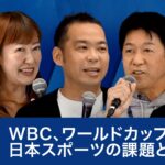 WBC、ワールドカップに沸く日本スポーツの課題とは～朝日健太郎×井原慶子×松下浩二×小泉文明