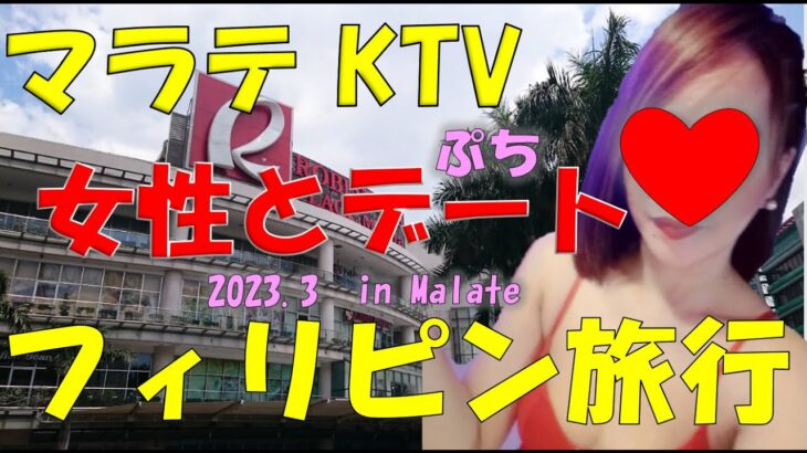 フィリピン旅行2023年3月今年初めてマラテに滞在した際、マラテのKTVで働いている女性とプチデートした時の動画　見て聴いて楽しい動画