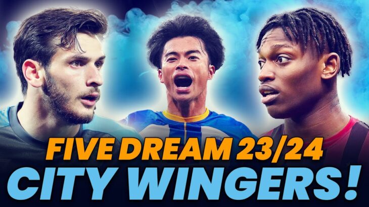 FIVE DREAM WINGERS FOR MAN CITY IN 23/24! LEAO, MITOMA & MORE!