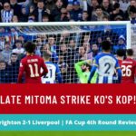 Late Mitoma Strike KO’s Kop! | FA Cup 4th Round Review