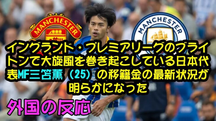 【海外の反応】イングランド・プレミアリーグのブライトンで大旋風を巻き起こしている日本代表MF三笘薫（25）の移籍金の最新状況が明らかになった