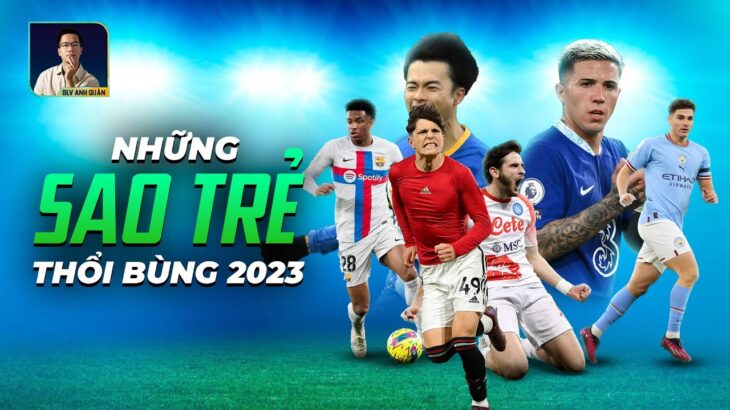 NHỮNG TÀI NĂNG TRẺ ĐANG THỔI BÙNG 2023: Garnacho, Enzo Fernandez, Mitoma