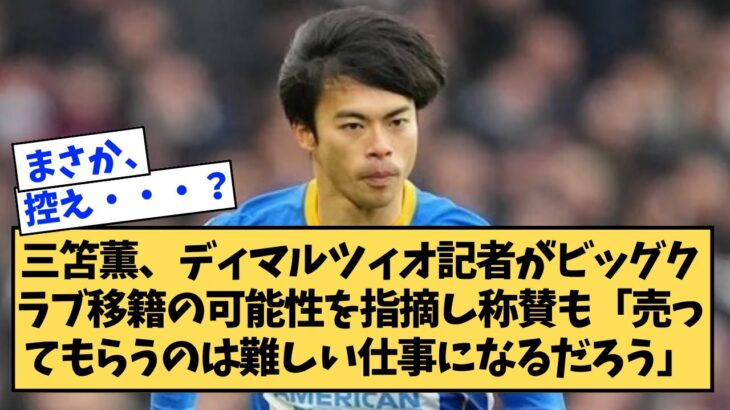 三笘薫、ディマルツィオ記者がビッグクラブ移籍の可能性を指摘し称賛も「売ってもらうのは難しい仕事になるだろう」【2ch,なんJまとめ,なんG,5ch】