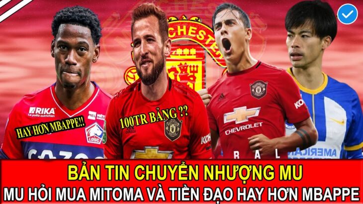 BẢN TIN CHUYỂN NHƯỢNG MU : MU HỎI MUA MITOMA VÀ TIỀN ĐẠO HAY HƠN CẢ MBAPPE. DIỄN BIẾN VỤ KANE TỚI MU