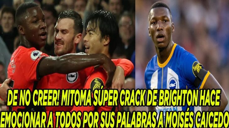 DE NO CREER! MITOMA SÚPER CRACK DE BRIGHTON HACE EMOCIONAR A TODOS POR SUS PALABRAS A MOISÉS CAICEDO