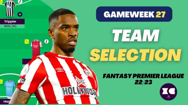 FPL DOUBLE GAMEWEEK 27 TEAM SELECTION – CAPTAIN MITOMA OR TONEY?