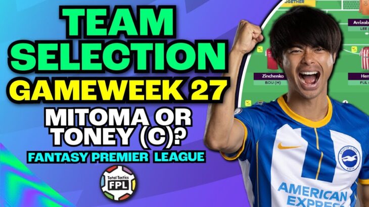 FPL GW27 TEAM SELECTION | MITOMA OR TONEY CAPTAIN? | Fantasy Premier League