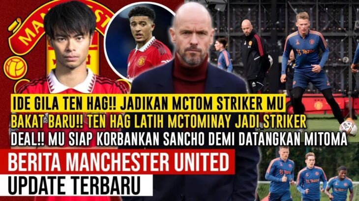 IDE GILA TEN HAG ✅ TEN HAG MAINKAN MCTOMMINAY STRIKER🤝 MU BARTER MITOMA DENGAN SANCHO🔴Berita MU