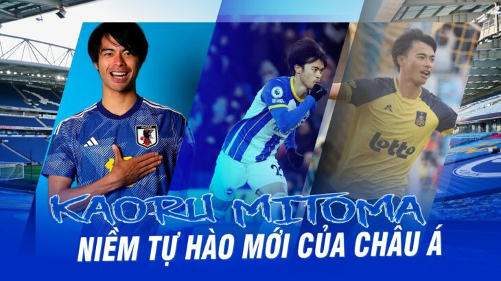 KAORU MITOMA : NIỀM TỰ HÀO MỚI CỦA CHÂU Á TẠI TRỜI ÂU