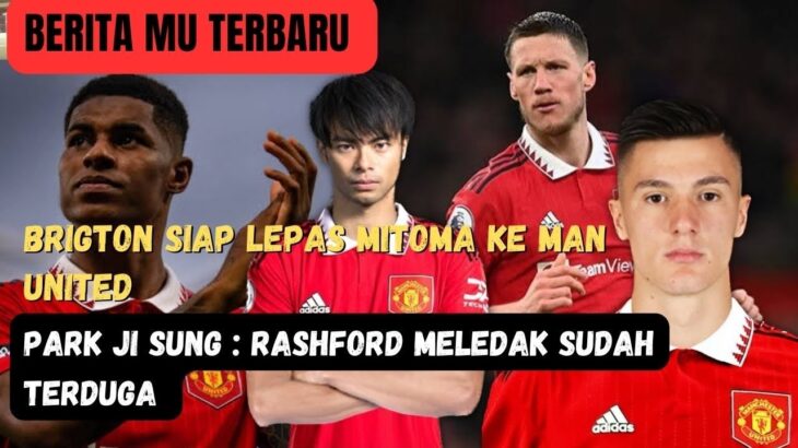 UPDATE MANCHESTER UNITED | BRIGTON SIAP LEPAS MITOMA | PARK JISUNG SUDAH PREDIKSI RASFORD