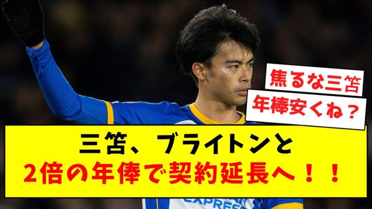 【新契約】三笘、ブライトンと2倍の年俸で契約延長へ！！【ネット民の反応】