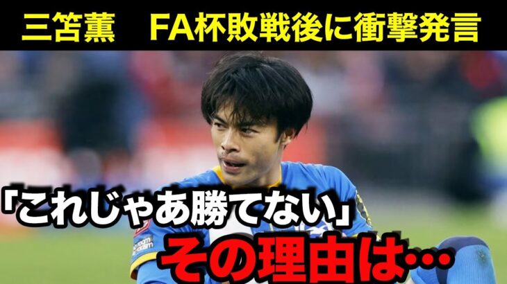 「完敗だ…」FA杯敗退の三笘薫がワンビサカとの対峙について本音を吐露！試合後のインタビューで心境を明かす【海外の反応】