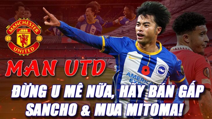 MU ĐỪNG U MÊ NỮA, HÃY BÁN GẤP SANCHO & MUA MITOMA!