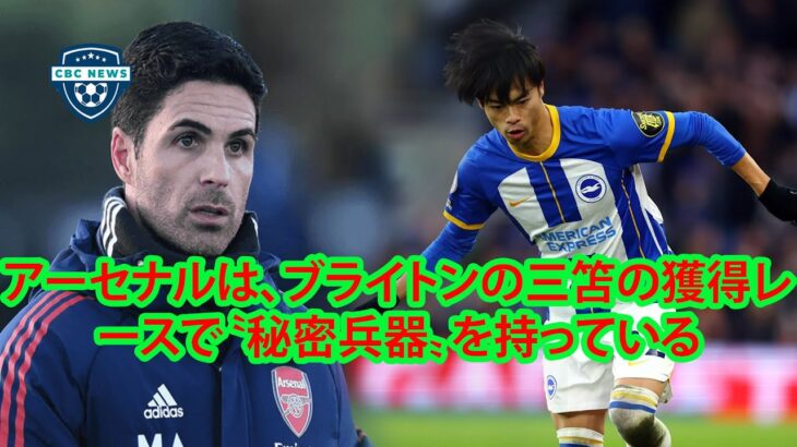 全ての強豪クラブの激闘の焦点となった三笘薫！ 「アーセナルがブライトンの三笘薫獲得レースで『秘密兵器』を解き放つ」