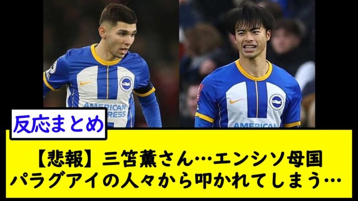 【悲報】三笘薫さん…エンシソ母国パラグアイの人々から叩かれてしまう…【2chサッカースレ】