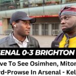 Arsenal 0-3 Brighton | I’ll Love To See Osimhen, Mitoma And Ward-Prowse In Arsenal – Kelechi
