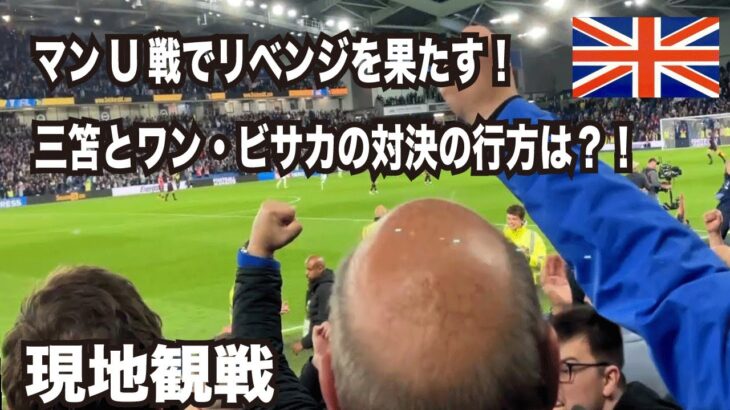 ブライトン三笘【現地観戦】 マンU相手にリベンジ達成！ワン・ビサカと再戦の結末は？