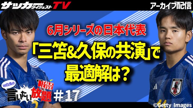 三笘薫と久保建英をいかに共演させる？システムや組み合わせを推奨する【W白鳥の言いたい放題♯17】