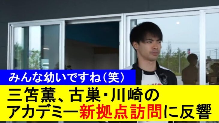 【みんな幼いですね(笑)】三笘薫、古巣・川崎のアカデミー新拠点訪問に反響！【国内の反応】