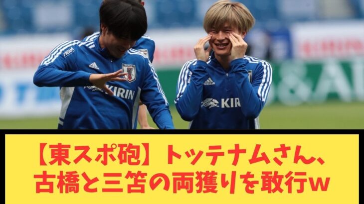 【東スポ砲】トッテナムさん、古橋と三笘の両獲りを敢行ｗ