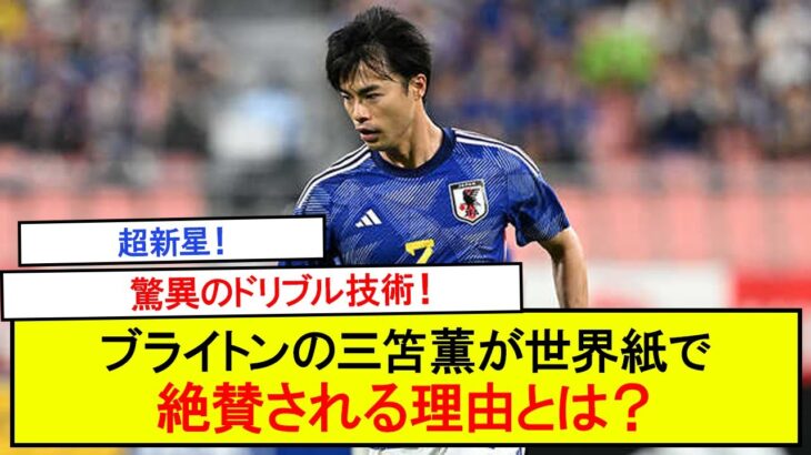 「驚異のドリブル技術！」「超新星！」ブライトンの三笘薫が世界紙で絶賛される理由とは？