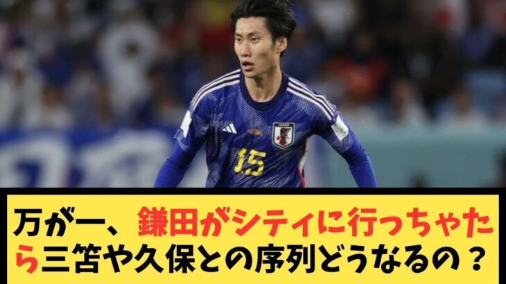 万が一、鎌田がシティに行っちゃたら三笘や久保との序列どうなるの？