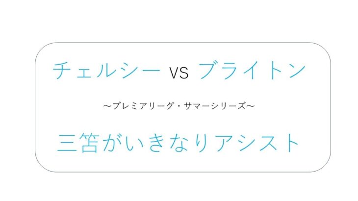 【プレシーズン】チェルシー vs ブライトン戦の振り返り！～三笘が早速アシストも敗戦～