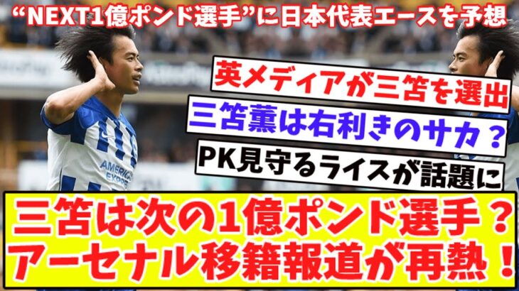 【三笘は次の1億ポンド選手⁉】英メディアが“NEXT1億ポンド選手”三笘薫は右利きのサカ？衝撃弾でアーセナル移籍報道が再熱！PK見守るライスが話題に！ティンバーをサポート！退場の冨安も笑顔