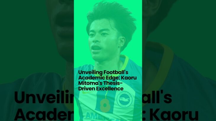 Kaoru Mitoma: Turning Thesis into Football Triumph