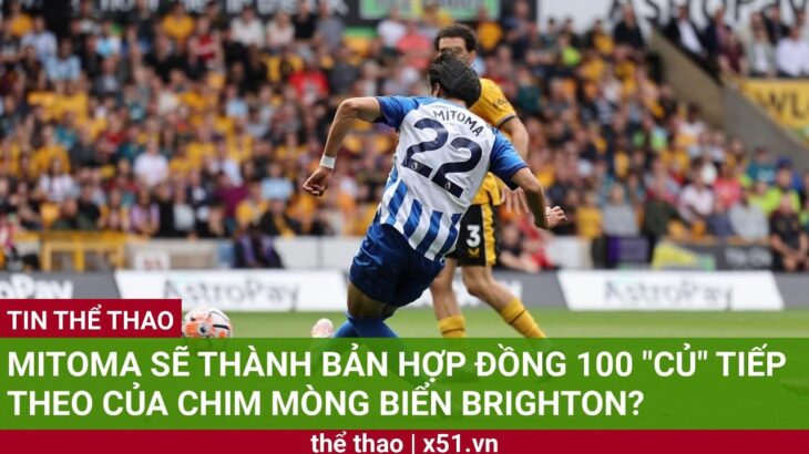 MITOMA SẼ THÀNH BẢN HỢP ĐỒNG 100 “CỦ” TIẾP THEO CỦA CHIM MÒNG BIỂN BRIGHTON?