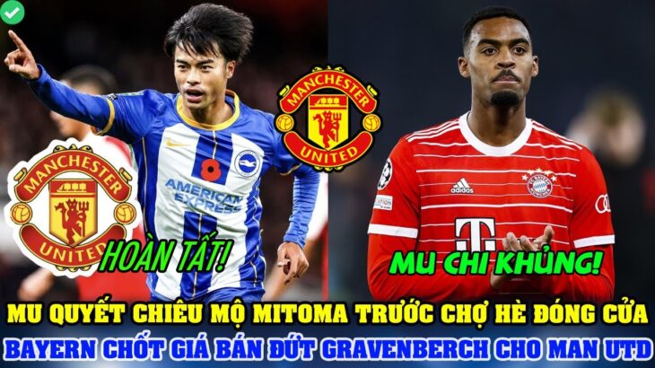 TIN BÓNG ĐÁ 23/8: MU CHIÊU MỘ MITOMA TRƯỚC CHỢ HÈ ĐÓNG CỬA; BAYERN CHỐT GIÁ BÁN GRAVENBERCH CHO MU