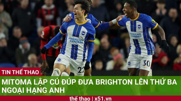 MITOMA LẬP CÚ ĐÚP ĐƯA BRIGHTON LÊN THỨ BA NGOẠI HẠNG ANH