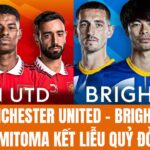 PREVIEW : MANCHESTER UNITED – BRIGHTON | MITOMA KẾT LIỄU QUỶ ĐỎ .