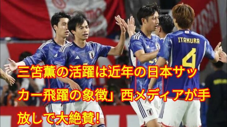 三笘薫の活躍は近年の日本サッカー飛躍の象徴」西メディアが手放しで大絶賛！