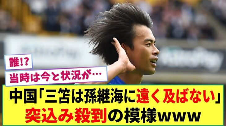 【悲報】中国メディア「三笘薫は”孫継海”のレベルに達していない!!」と主張ww ネット民から突込み殺到ww