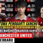 AKHIRNYA DEAL‼️KAORU MITOMA PENGGANTI SANCHO✅MAGUIRE BERTAHAN DI STARTING XI🔥PELUANG MU LOLOS KECIL