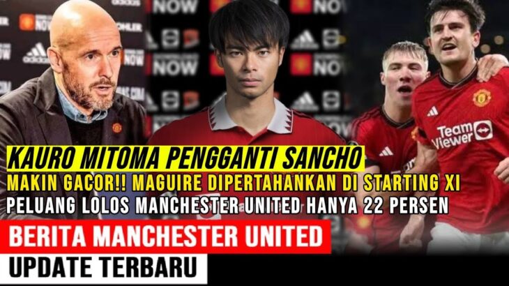 AKHIRNYA DEAL‼️KAORU MITOMA PENGGANTI SANCHO✅MAGUIRE BERTAHAN DI STARTING XI🔥PELUANG MU LOLOS KECIL