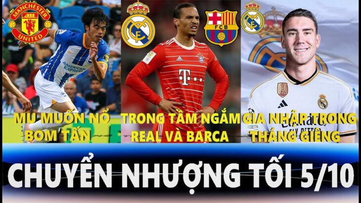 CHUYỂN NHƯỢNG 5/10| MU NỔ BOM TẤN MITOMA, SANE TRONG TẦM NGẮM CỦA REAL VÀ BARCA, VLAHOVIC ĐẾN REAL