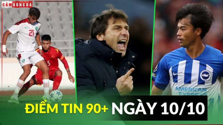 ĐIỂM TIN 10/10 | U18 VIỆT NAM THUA ĐẬM U18 MAROC; CONTE TÁI XUẤT; BRIGHTON CHỐT GIÁ MITOMA