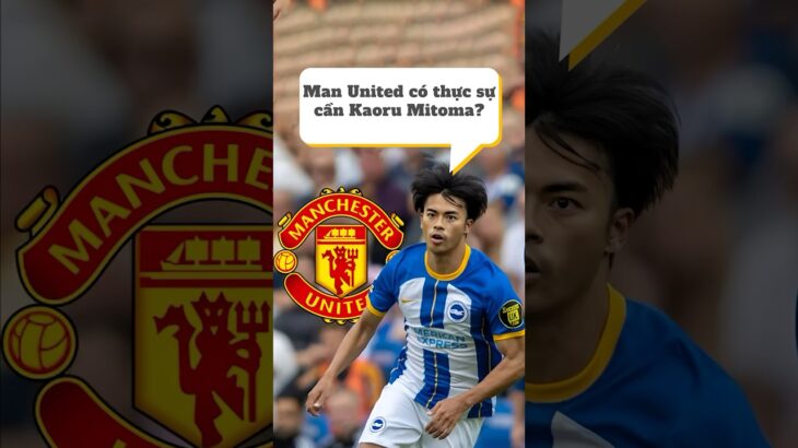 QUÁ CẦN MITOMA ĐỂ GÁNH VÁC HÀNG CÔNG #Asiasport #kaorumitoma #manchesterunited #brighton #epl