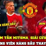 Tin Nóng Bóng Đá MU 6/10: MU NỔ BOM TẤN MITOMA, GIẢI CỨU KALVIN PHILLIPS..ZIDANE SẼ THAY THẾ TEN HAG