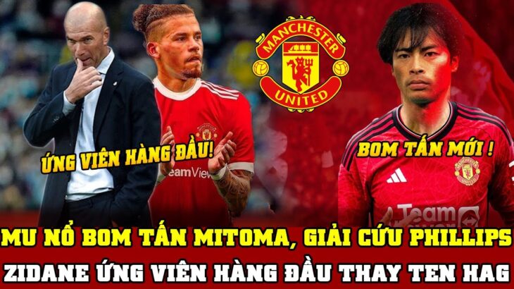 Tin Nóng Bóng Đá MU 6/10: MU NỔ BOM TẤN MITOMA, GIẢI CỨU KALVIN PHILLIPS..ZIDANE SẼ THAY THẾ TEN HAG