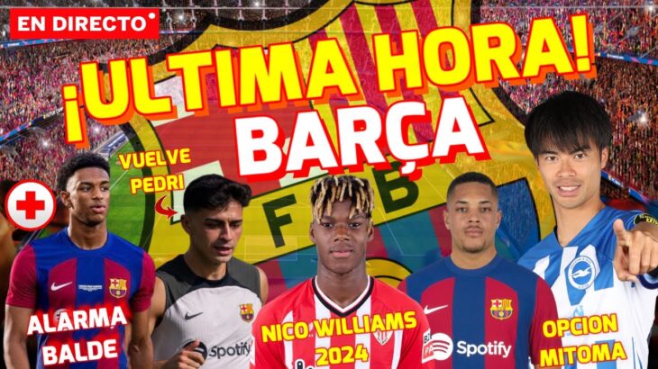 🚨ÚLTIMA HORA BARÇA 💣¡ACUERDO NICO WILLIAMS! 💥OPCIÓN MITOMA | VUELVE PEDRI Y BALDE LESIONADO | FCB