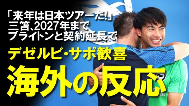 【海外の反応】「キング・ミトマはここに居続ける！」三笘薫、ブライトンの契約延長を正式に発表、サポーターはもちろんデゼルビ監督、フロントも狂喜したこの朗報についてゆっくり解説