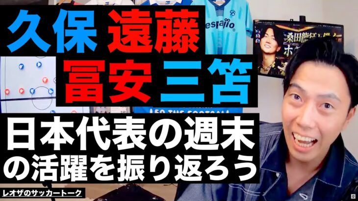 久保！遠藤！三笘！冨安！日本代表選手たちの週末の活躍を振り返ろう 他【レオザのサッカートーク】※期間限定公開