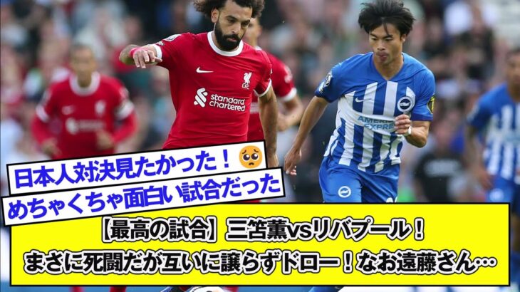 【最高の試合】三笘薫vsリバプール！まさに死闘だが互いに譲らずドロー！なお遠藤さん…