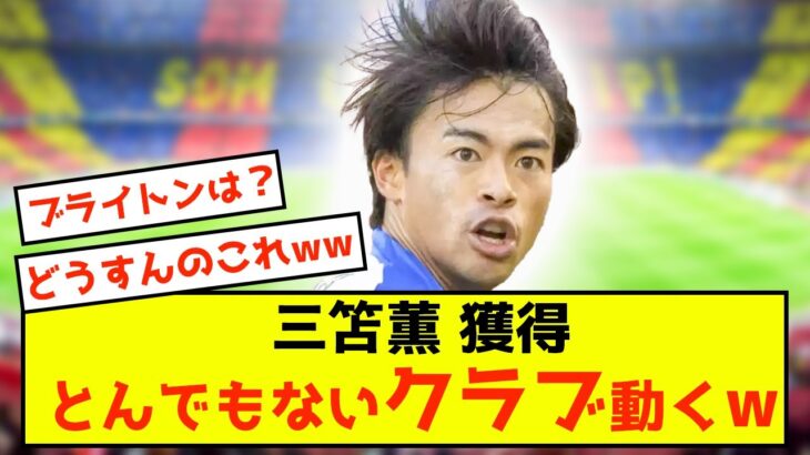 【悲報】ブライトン三笘薫さん、とんでもないクラブに注目されるwww