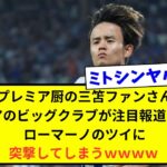 【悲報】プレミア厨の三笘ファンさん、久保にプレミアのビッグクラブが注目報道で思わずローマーノのツイに突撃してしまうｗｗｗｗｗ