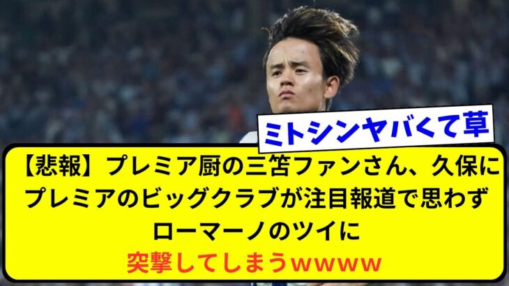 【悲報】プレミア厨の三笘ファンさん、久保にプレミアのビッグクラブが注目報道で思わずローマーノのツイに突撃してしまうｗｗｗｗｗ